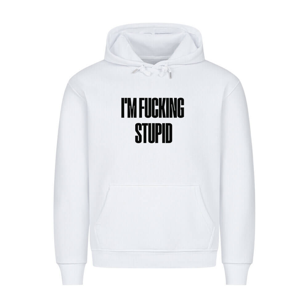 IM FUCKING STUPID - Hoodie