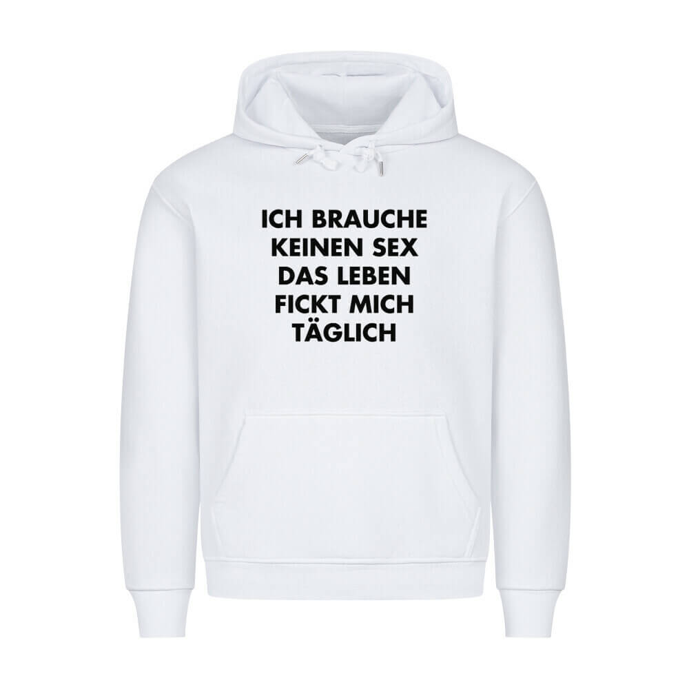ICH BRAUCHE KEINEN SEX DAS LEBEN FICKT MICH TÄGLICH - Hoodie