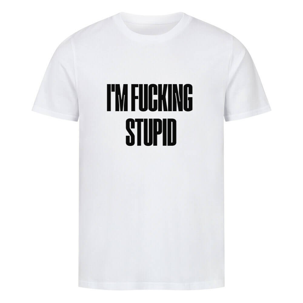 IM FUCKING STUPID - T-Shirt