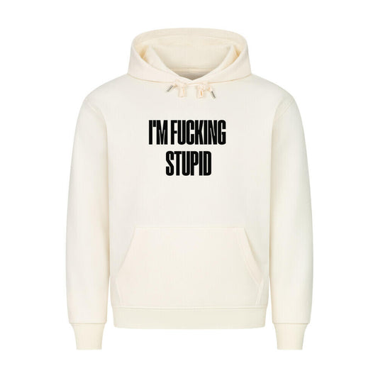 IM FUCKING STUPID - Hoodie