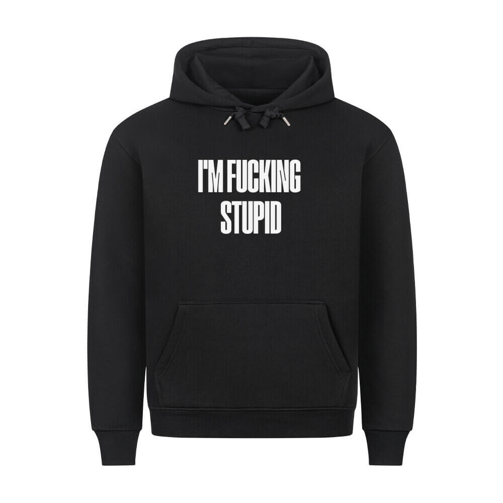 IM FUCKING STUPID - Hoodie