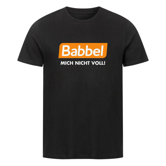 BABBEL MICH NICHT VOLL! - T-Shirt