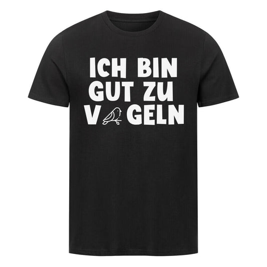 ICH BIN GUT ZU VÖGELN - T-Shirt